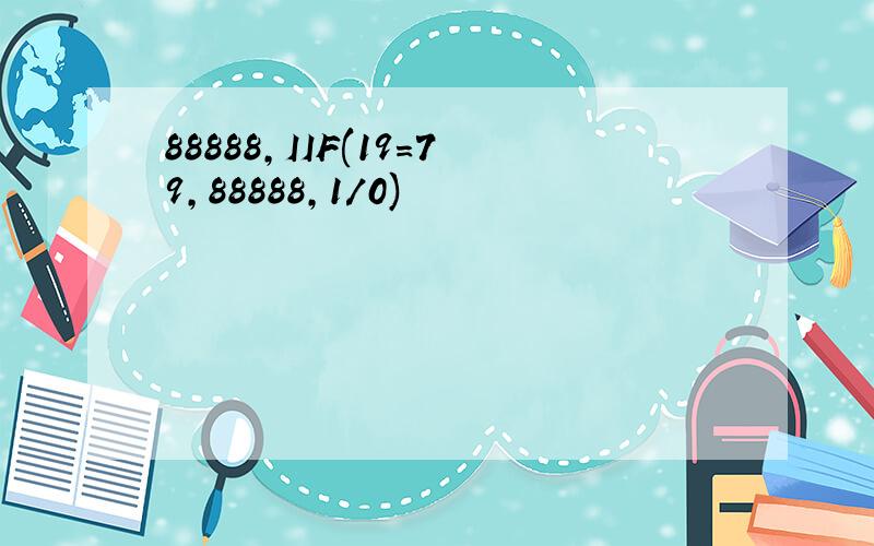 88888,IIF(19=79,88888,1/0)