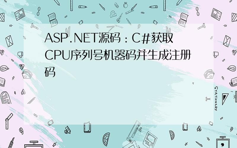 ASP.NET源码：C#获取CPU序列号机器码并生成注册码