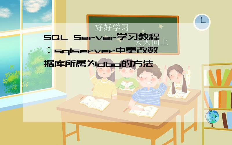 SQL Server学习教程：sqlserver中更改数据库所属为dbo的方法