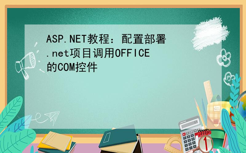 ASP.NET教程：配置部署.net项目调用OFFICE的COM控件