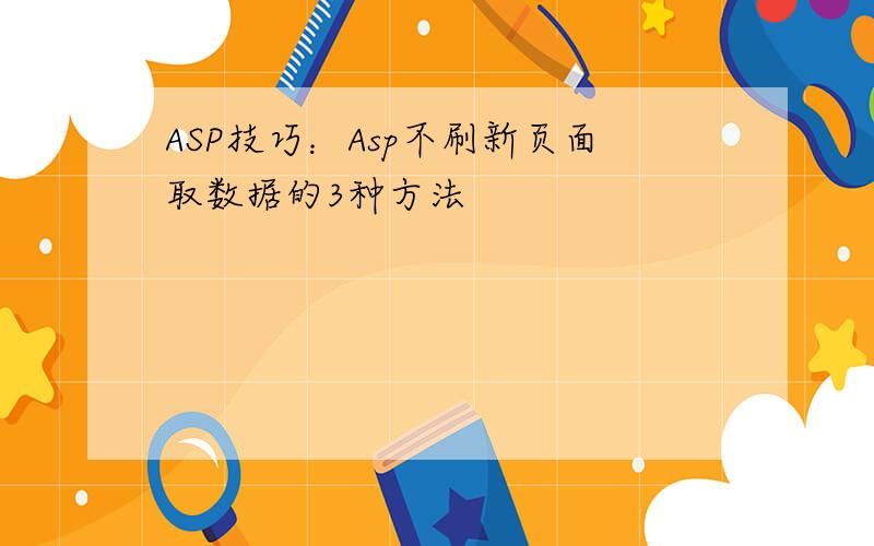 ASP技巧：Asp不刷新页面取数据的3种方法