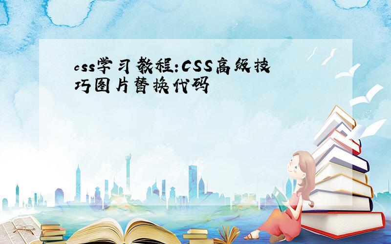 css学习教程:CSS高级技巧图片替换代码