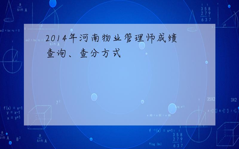 2014年河南物业管理师成绩查询、查分方式