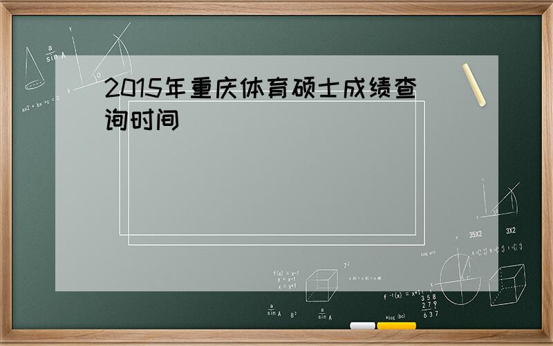 2015年重庆体育硕士成绩查询时间