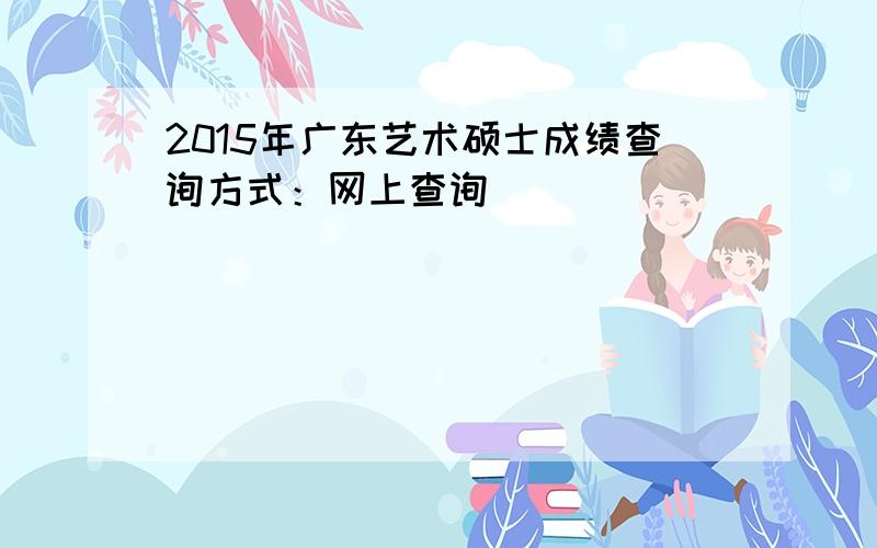 2015年广东艺术硕士成绩查询方式：网上查询