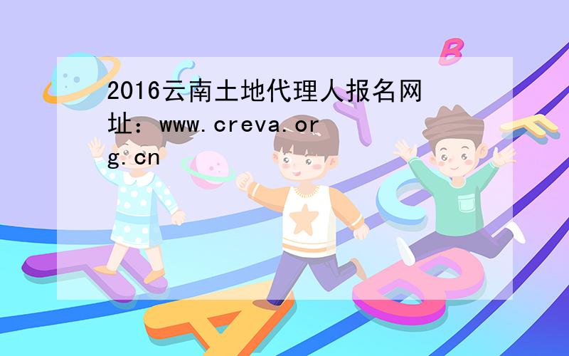 2016云南土地代理人报名网址：www.creva.org.cn