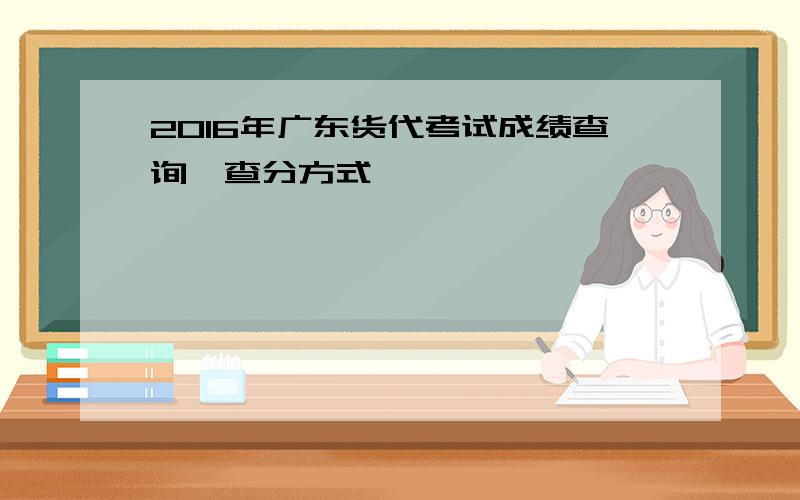 2016年广东货代考试成绩查询、查分方式