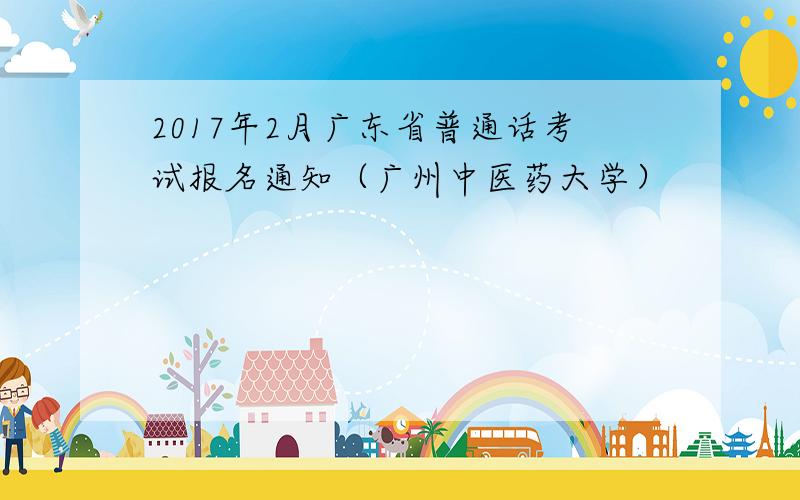 2017年2月广东省普通话考试报名通知（广州中医药大学）
