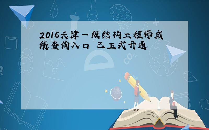 2016天津一级结构工程师成绩查询入口 已正式开通