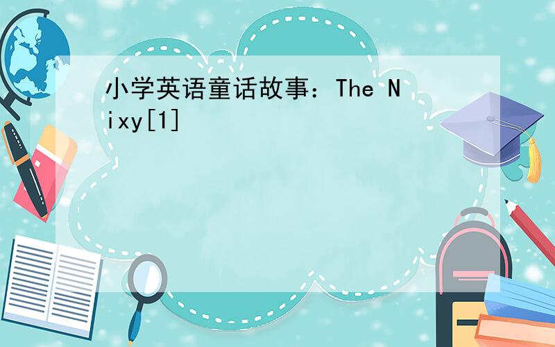 小学英语童话故事：The Nixy[1]
