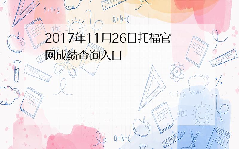 2017年11月26日托福官网成绩查询入口