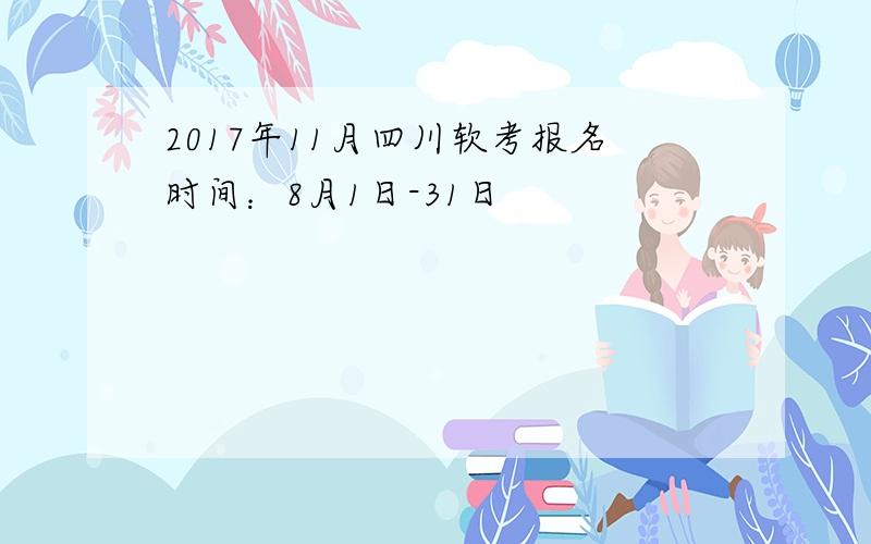 2017年11月四川软考报名时间：8月1日-31日
