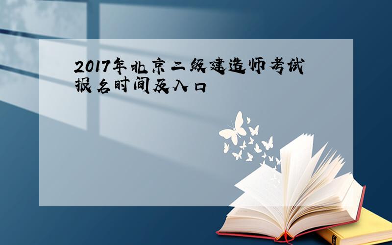 2017年北京二级建造师考试报名时间及入口