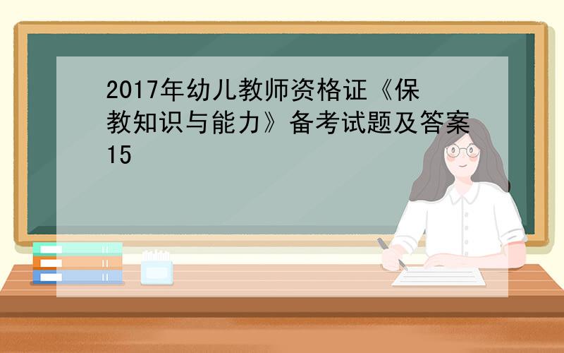 2017年幼儿教师资格证《保教知识与能力》备考试题及答案15