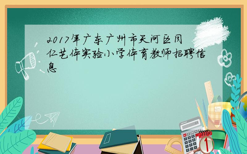 2017年广东广州市天河区同仁艺体实验小学体育教师招聘信息