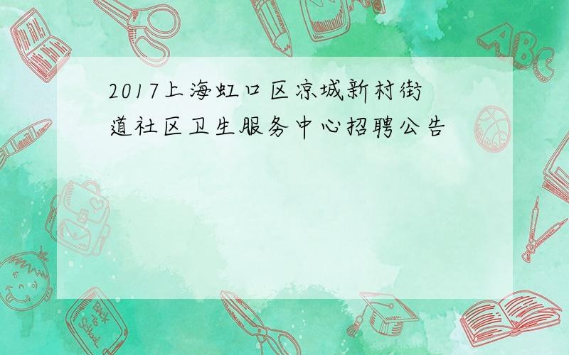 2017上海虹口区凉城新村街道社区卫生服务中心招聘公告