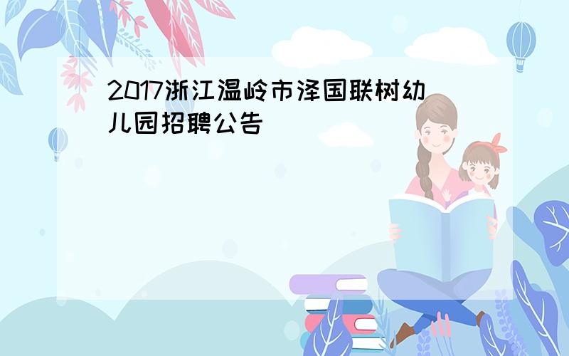 2017浙江温岭市泽国联树幼儿园招聘公告