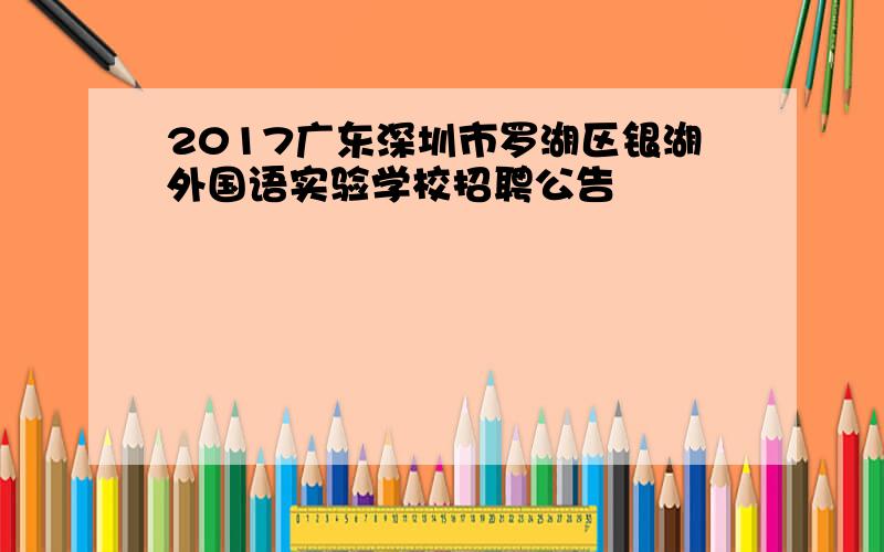 2017广东深圳市罗湖区银湖外国语实验学校招聘公告