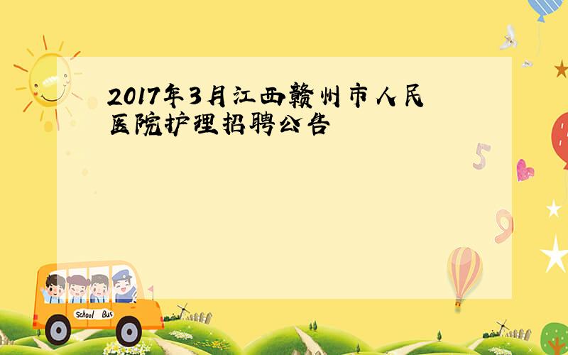 2017年3月江西赣州市人民医院护理招聘公告