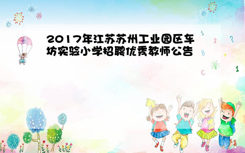 2017年江苏苏州工业园区车坊实验小学招聘优秀教师公告