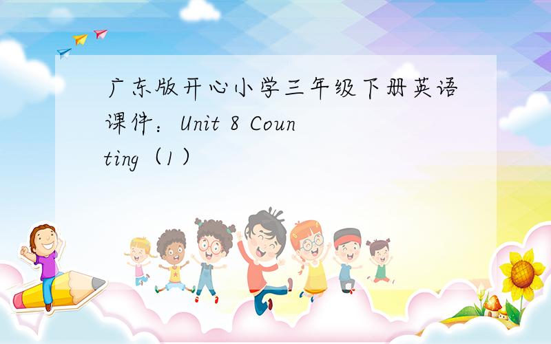 广东版开心小学三年级下册英语课件：Unit 8 Counting（1）