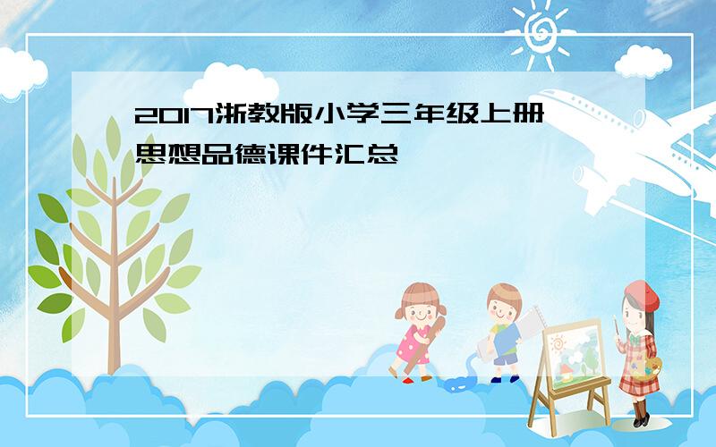 2017浙教版小学三年级上册思想品德课件汇总