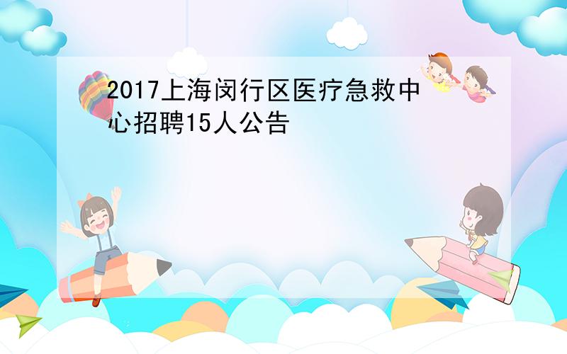 2017上海闵行区医疗急救中心招聘15人公告