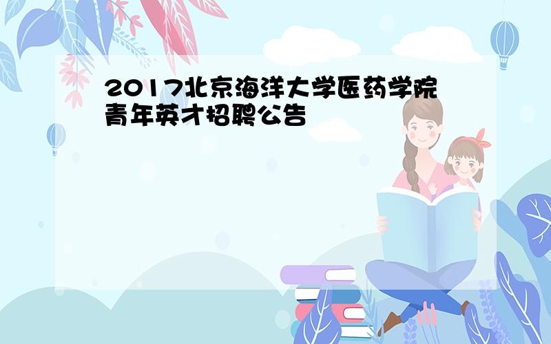 2017北京海洋大学医药学院青年英才招聘公告
