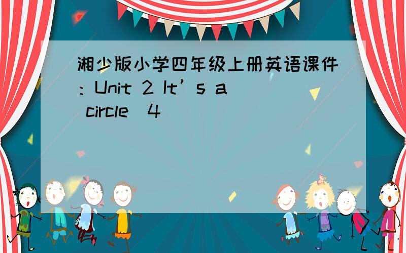 湘少版小学四年级上册英语课件：Unit 2 It’s a circle（4）
