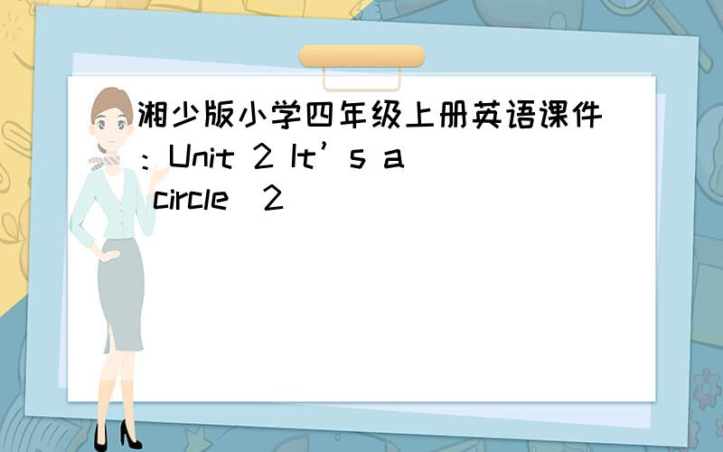 湘少版小学四年级上册英语课件：Unit 2 It’s a circle（2）