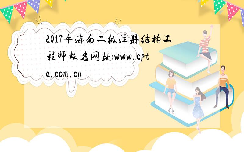 2017年海南二级注册结构工程师报名网址：www.cpta.com.cn