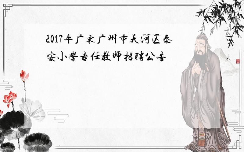 2017年广东广州市天河区泰安小学专任教师招聘公告