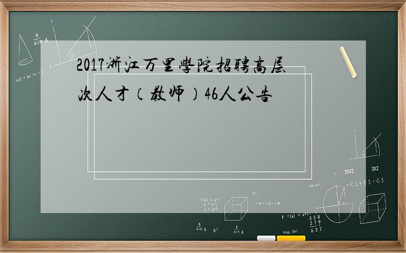 2017浙江万里学院招聘高层次人才（教师）46人公告
