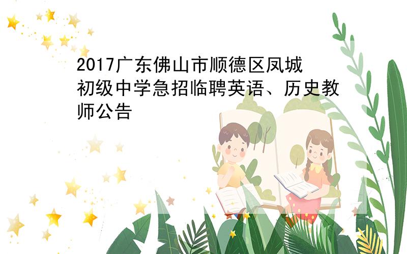 2017广东佛山市顺德区凤城初级中学急招临聘英语、历史教师公告