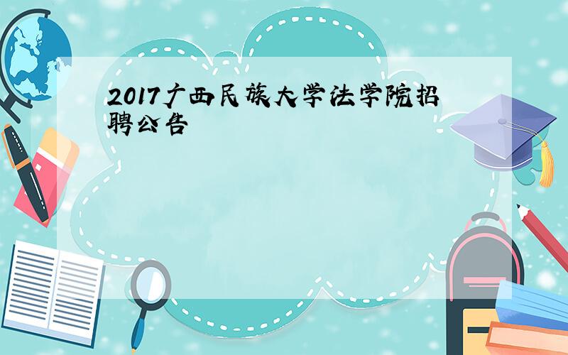 2017广西民族大学法学院招聘公告