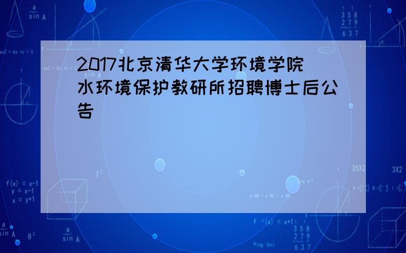 2017北京清华大学环境学院水环境保护教研所招聘博士后公告
