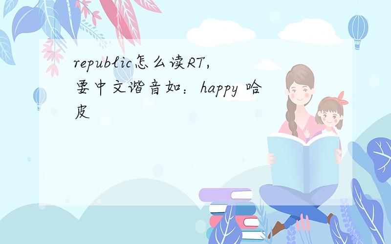 republic怎么读RT,要中文谐音如：happy 哈皮