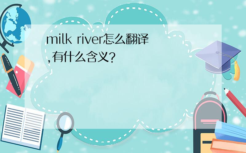 milk river怎么翻译,有什么含义?