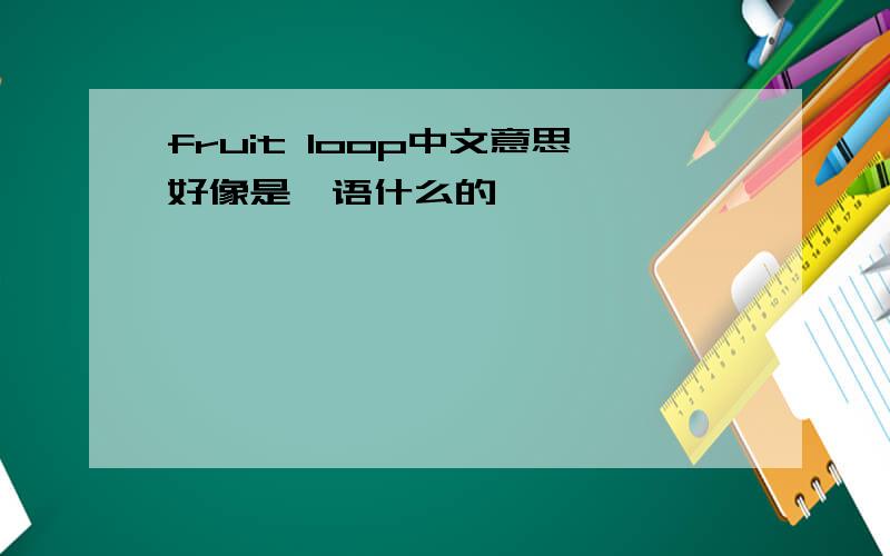 fruit loop中文意思好像是俚语什么的,