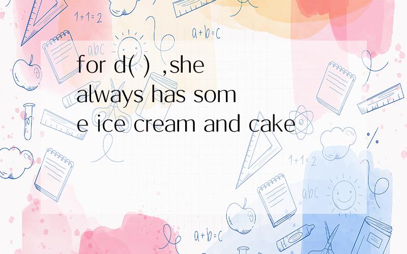 for d( ) ,she always has some ice cream and cake