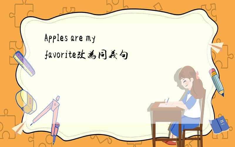 Apples are my favorite改为同义句