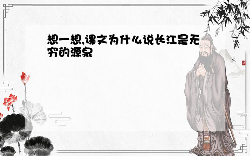 想一想,课文为什么说长江是无穷的源泉