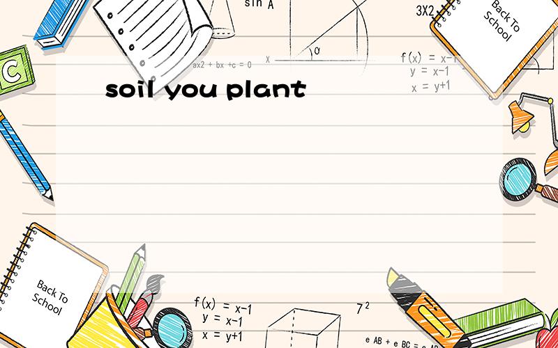 soil you plant