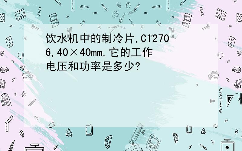 饮水机中的制冷片,C12706,40×40mm,它的工作电压和功率是多少?