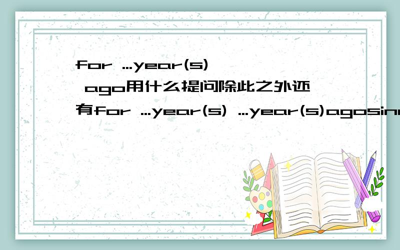 for ...year(s) ago用什么提问除此之外还有for ...year(s) ...year(s)agosince ...year(s）ago