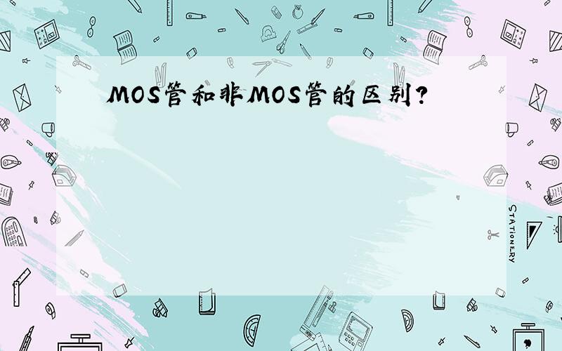 MOS管和非MOS管的区别?