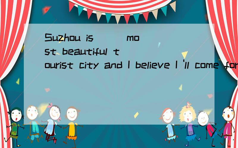 Suzhou is___most beautiful tourist city and I believe I 'll come for ____second time的答案和讲解A the,a B a,a C the,the D a,the