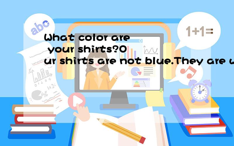 What color are your shirts?Our shirts are not blue.They are white.中文