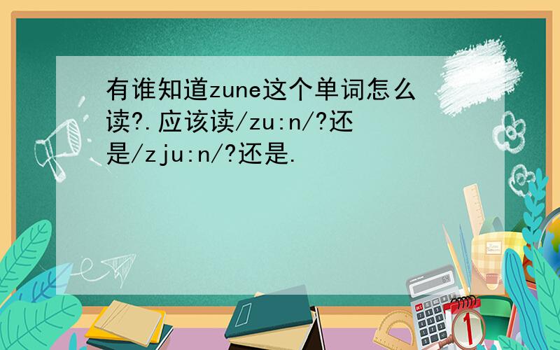 有谁知道zune这个单词怎么读?.应该读/zu:n/?还是/zju:n/?还是.