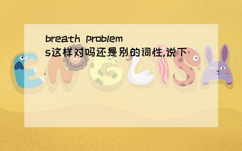 breath problems这样对吗还是别的词性,说下